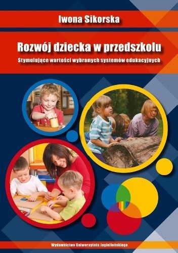 Rozwój dziecka w przedszkolu. Stymulujące wartości wybranych systemów edukacyjnych - Iwona Sikorska