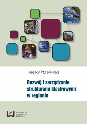 Rozwój i zarządzanie strukturami klastrowymi w regionie - Kaźmierski Jan