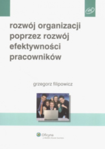 Rozwój organizacji poprzez rozwój efektywności pracowników - Grzegorz Filipowicz