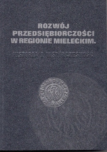 Rozwój przedsiębiorczości w regionie mieleckim. Historia i współczesność. - praca zbiorowa