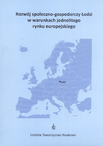 Rozwój społeczno-gospodarczy Łodzi w warunkach jednolitego rynku europejskiego - praca zbiorowa