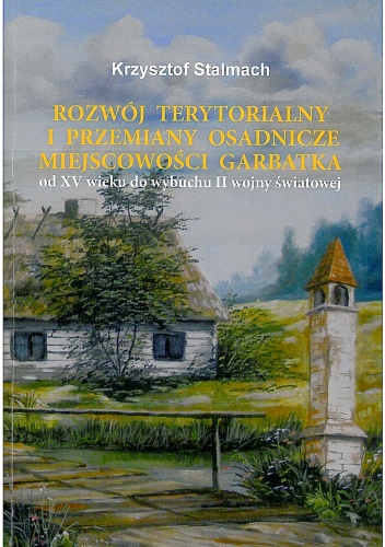 Rozwój terytorialny i przemiany osadnicze miejscowości Garbatka od XV wieku do wybuchu II wojny światowej - Krzysztof Stalmach