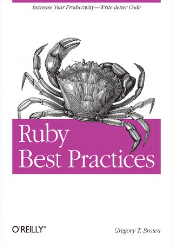 Ruby Best Practices. Increase Your Productivity - Write Better Code - T Brown Gregory