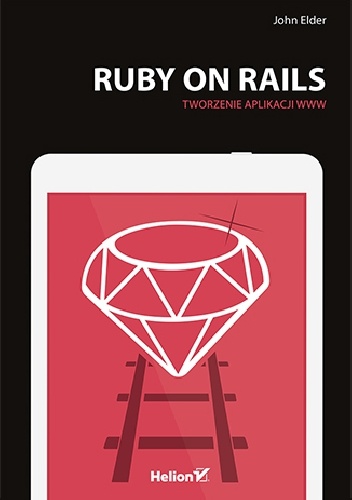 Ruby on Rails. Tworzenie aplikacji WWW - John Elder