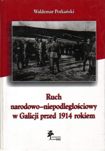 Ruch narodowo-niepodległościowy w Galicji przed 1914 rokiem - Waldemar Potkański
