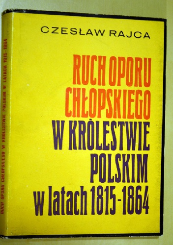 Ruch oporu chłopskiego w Królestwie Polskim w latach 1815-1864 - Czesław Rajca