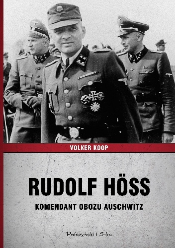 Rudolf Höss. Komendant obozu Auschwitz - Volker Koop