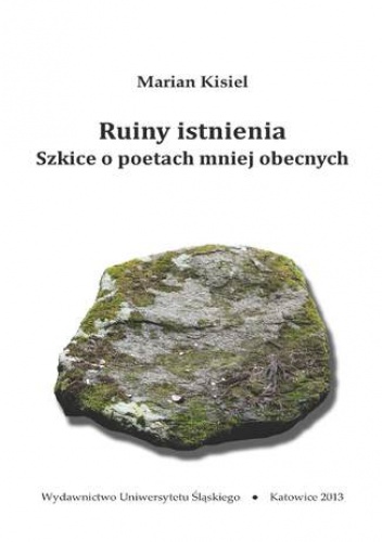 Ruiny istnienia. Szkice o poetach mniej obecnych - Marian Kisiel