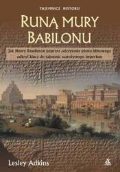 Runą mury Babilonu /Jak Henry Rawlinson poprzez odczytanie pisma klinowego odkrył klucz do tajem - Lesley Adkins