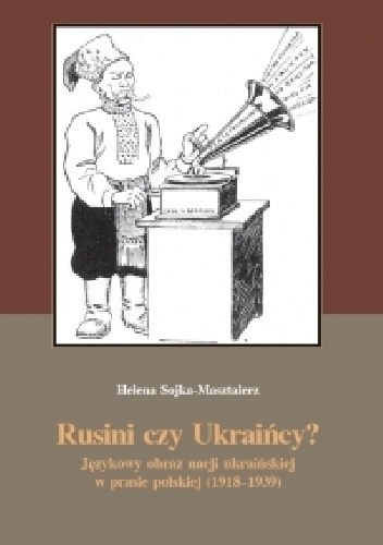 Rusini czy Ukraińcy Językowy obraz nacji ukraińskiej w prasie polskiej 1918-1939 - Helena Sojka-Masztalerz