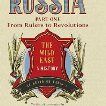Russia: The Wild East, Part 1: From Rulers to Revolution - Martin Sixsmith