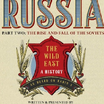 Russia: The Wild East, Part 2: The Rise and Fall of the Soviets - Martin Sixsmith