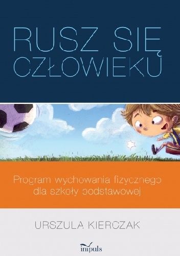 Rusz się człowieku. Program wychowania fizycznego dla szkoły podstawowej - Urszula Kierczak