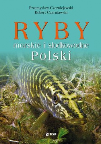 Ryby morskie i słodkowodne Polski - Czerniejewski Przemysław, Czerniawski Robert