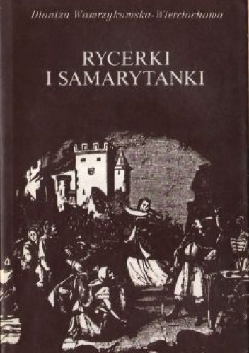 Rycerki i samarytanki - Dioniza Wawrzykowska-Wierciochowska