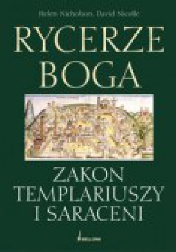 Rycerze Boga. Zakon Templariuszy i Saraceni - David Nicolle, Helen Nicholson