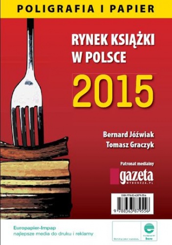 Rynek książki w Polsce 2015 Poligrafia i Papier - Tomasz Graczyk, Jóźwiak Bernard