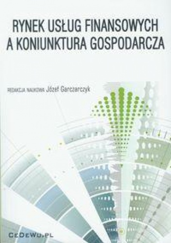 Rynek usług finansowych a koniunktura gospodarcza - praca zbiorowa, Józef Garczarczyk
