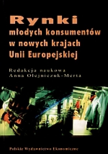 RYNKI MŁODYCH KONSUMENTóW W NOWYCH KRAJACH UNII EUROPEJSKIEJ - Anna Olejniczuk-Merta
