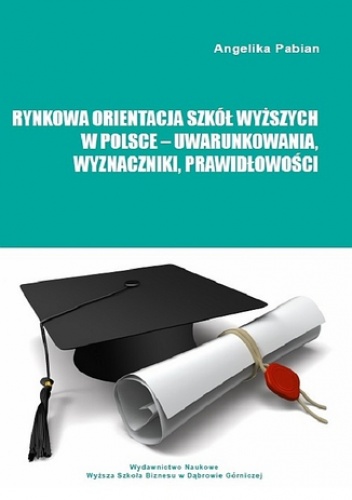 Rynkowa orientacja szkół wyższych w Polsce - uwarunkowania, wyznaczniki, prawidłowości - Pabian Angelika