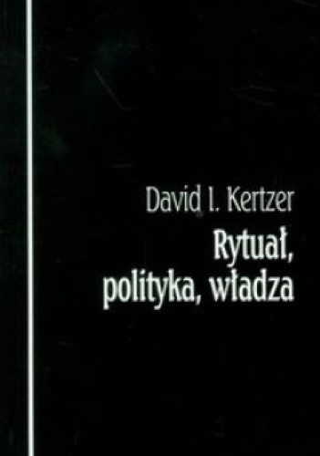 Rytuał, polityka, władza - David I. Kertzer