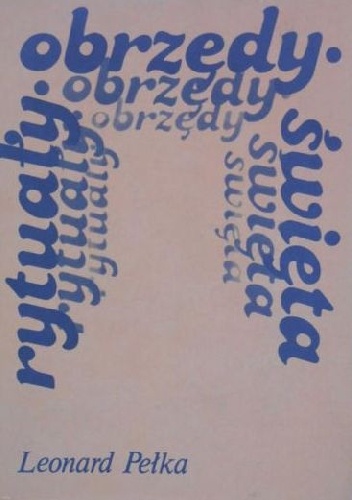 Rytuały, obrzędy, święta. - Leonard J. Pełka