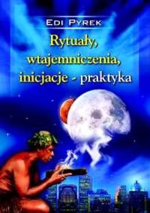 Rytuały, wtajemniczenia, inicjacje - praktyka - Edi Pyrek