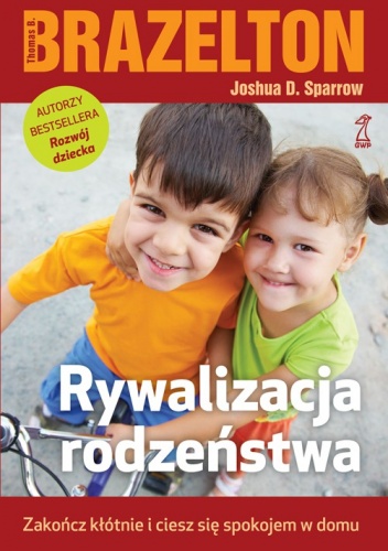 Rywalizacja rodzeństwa. Zakończ kłótnie i ciesz się spokojem w domu - T. Berry Brazelton, Joshua D. Sparrow