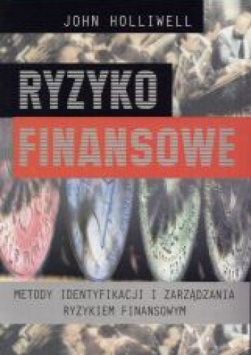 Ryzyko finansowe. Metody identyfikacji i zarządzania ryzykie - John Holliwell