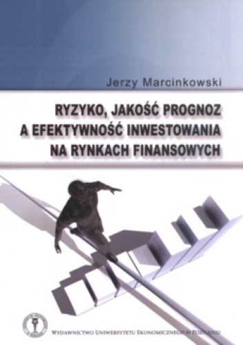 Ryzyko, Jakość Prognoz A Efektywność Inwestowania Na Rynkach Finansowych - Jerzy Marcinkowski