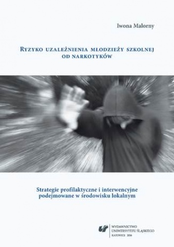 Ryzyko uzależnienia młodzieży szkolnej od narkotyków. Strategie profilaktyczne i interwencyjne podejmowane w środowisku lokalnym - Malorny Iwona