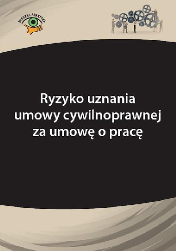 Ryzyko uznania umowy cywilnoprawnej za umowę o pracę - Adrianna Jasińska-Cichoń, Katarzyna Wrońska-Zblewska