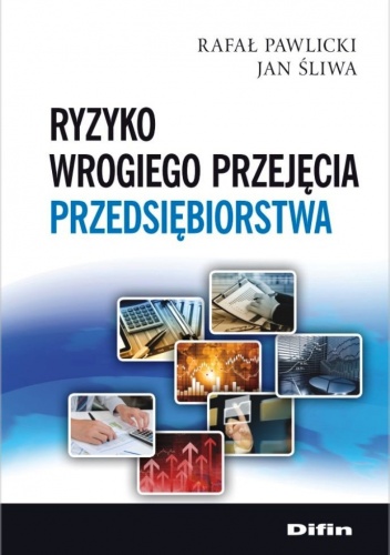 Ryzyko wrogiego przejęcia przedsiębiorstwa - Rafał Pawlicki, Jan Śliwa