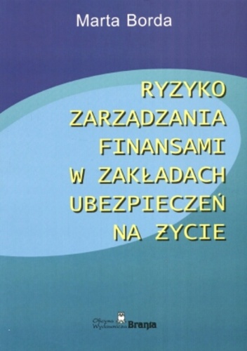 Ryzyko zarządzania finansami w zakładach ubezpieczeń na życie - Marta Borda
