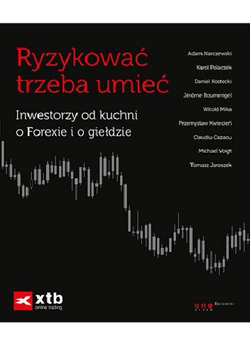Ryzykować trzeba umieć. Inwestorzy od kuchni o Forexie i o giełdzie - praca zbiorowa