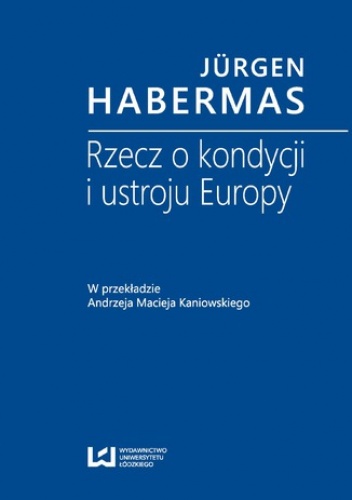 Rzecz o kondycji i ustroju Europy. W przekładzie Andrzeja Macieja Kaniowskiego - Jürgen Habermas