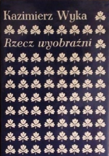 Rzecz wyobraźni - Kazimierz Wyka