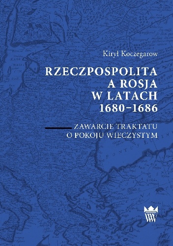Rzeczpospolita a Rosja w latach 1680-1686. Zawarcie traktatu o pokoju wieczystym - Kirył Koczegarow
