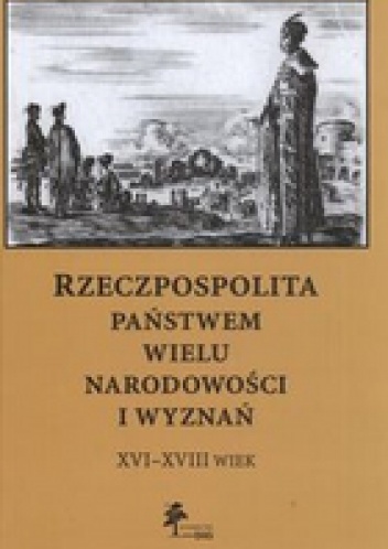Rzeczpospolita państwem wielu narodowości i wyznań XVI - XVIII wiek - Tomasz Ciesielski, Anna Filipczak-Kocur