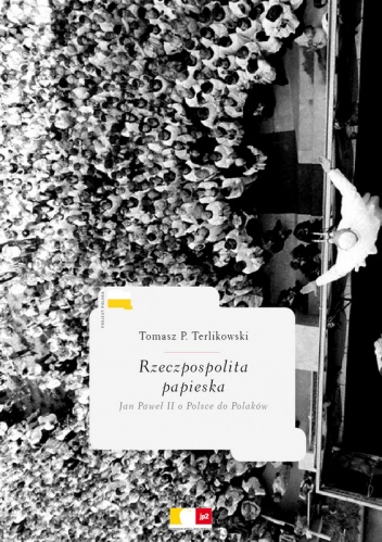 Rzeczpospolita papieska. Jan Paweł II o Polsce do Polaków - Tomasz P. Terlikowski