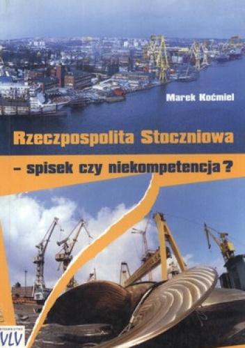 Rzeczpospolita Stoczniowa. Spisek czy niekompetencja? - Marek Koćmiel