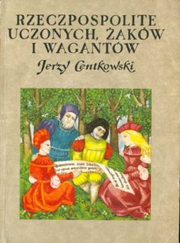 Rzeczpospolite uczonych, żaków i wagantów - Jerzy Centkowski
