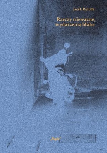 Rzeczy nieważne, wydarzenia błahe - Jacek Rykała