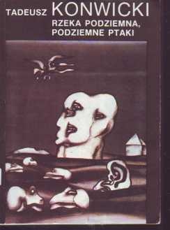 Rzeka podziemna, podziemne ptaki - Tadeusz Konwicki