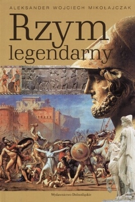 Rzym legendarny - Aleksander Wojciech Mikołajczak