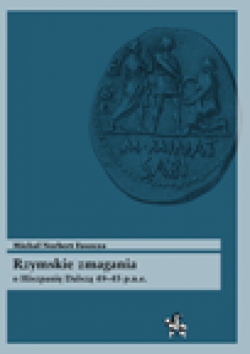 Rzymskie zmagania o Hiszpanię Dalszą 49–45 p.n.e. - Michał Norbert Faszcza
