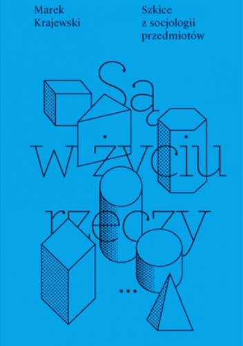 Są w życiu rzeczy... Szkice z socjologii przedmiotów - Marek Krajewski