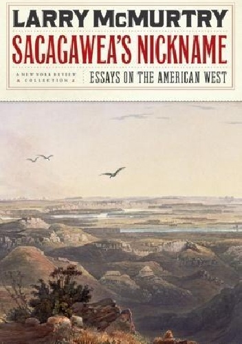 Sacagawea's Nickname: Essays on the American West - Larry McMurtry