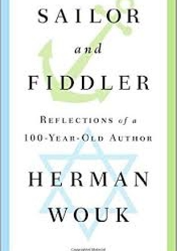 Sailor and Fiddler: Reflections of a 100-Year Old Author - Herman Wouk