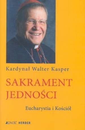 Sakrament jedności. Eucharystia i Kościół - Kard. Walter Kasper